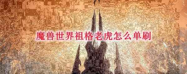 《魔兽世界》祖格老虎怎么单刷