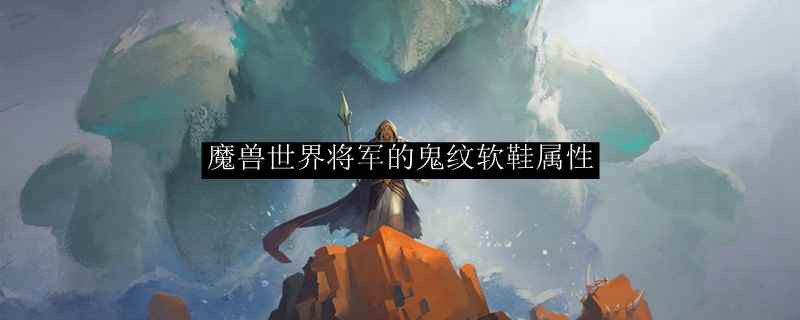 魔兽世界将军的鬼纹软鞋属性