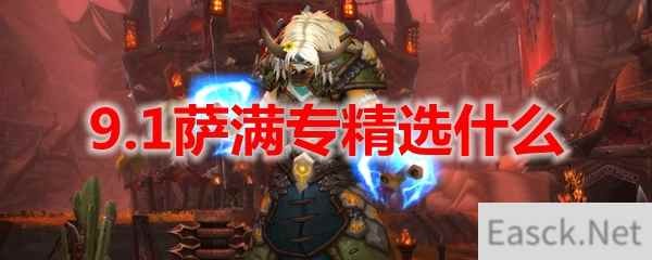 魔兽世界9.1萨满专精选什么