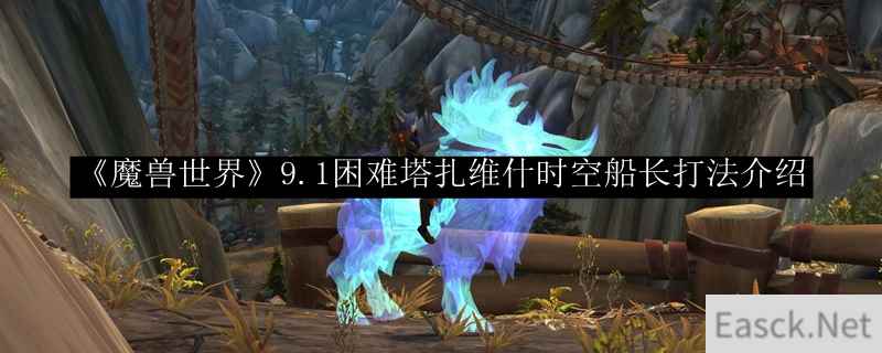 《魔兽世界》9.1困难塔扎维什时空船长打法介绍