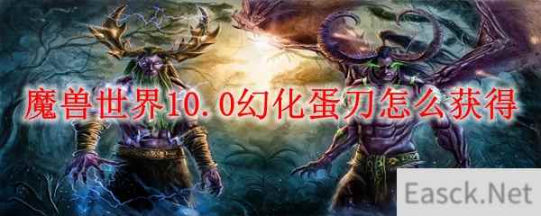 魔兽世界10.0幻化蛋刀怎么获得