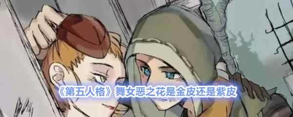 《第五人格》舞女恶之花是金皮还是紫皮