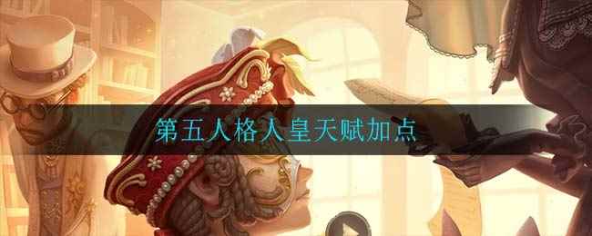 第五人格人皇天赋加点