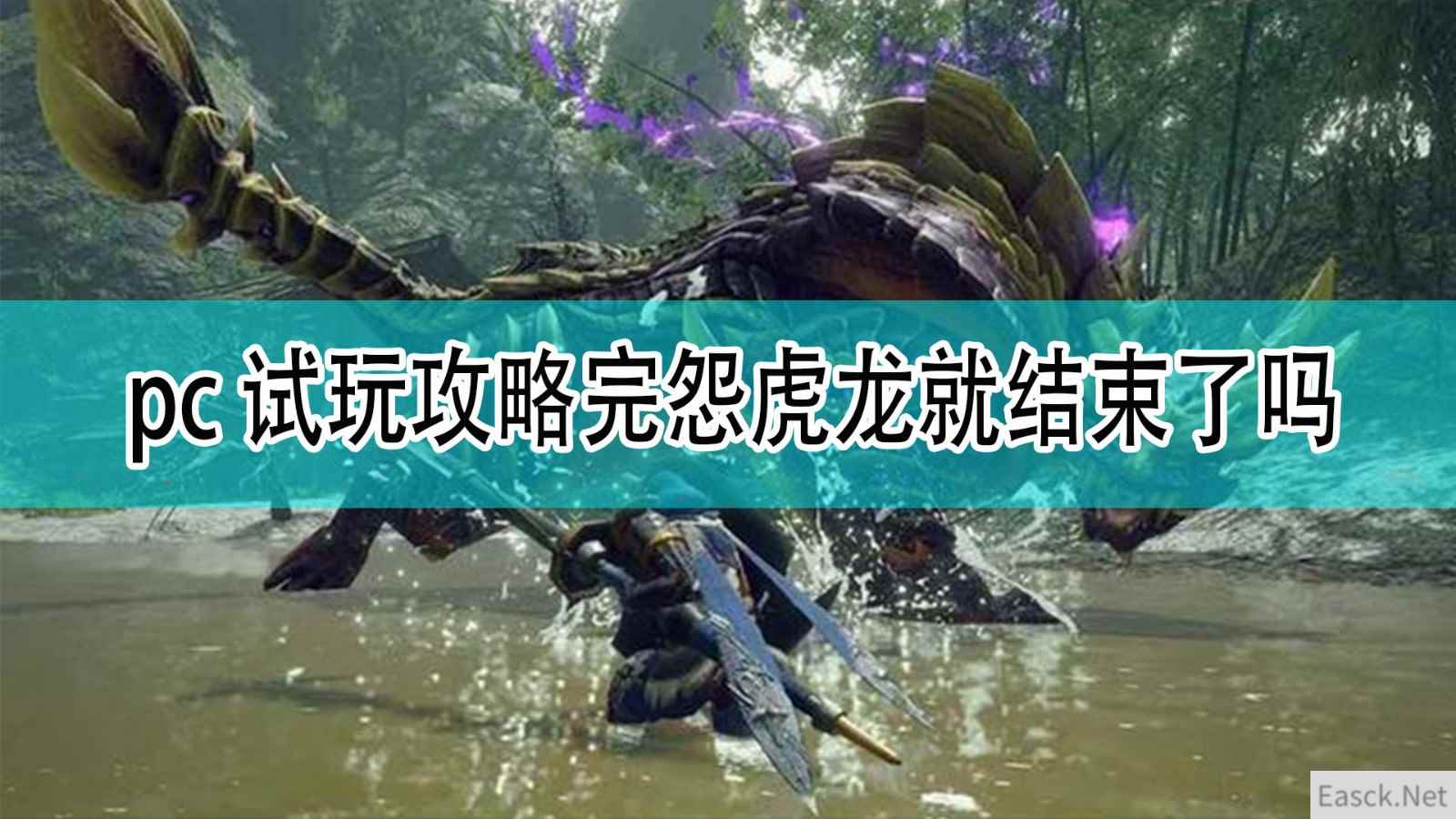 《怪物猎人：崛起》pc试玩攻略完怨虎龙就结束了吗