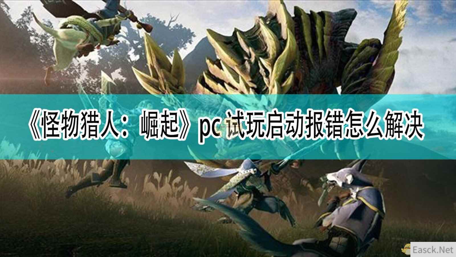 《怪物猎人：崛起》pc试玩启动报错怎么解决