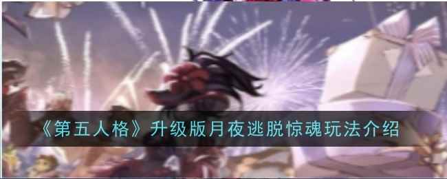 《第五人格》升级版月夜逃脱惊魂玩法介绍