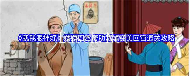 《就我眼神好》嬛嬛回宫帮助嬛嬛变美回宫通关攻略