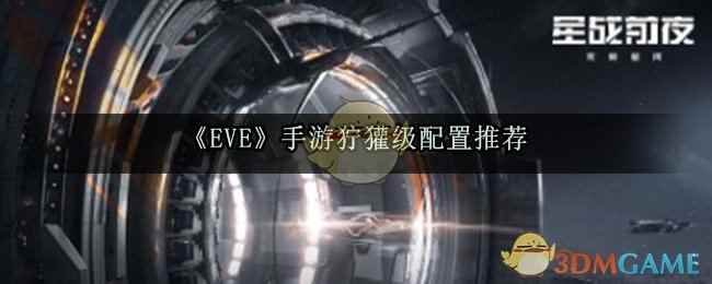 《EVE》手游狞獾级配置推荐