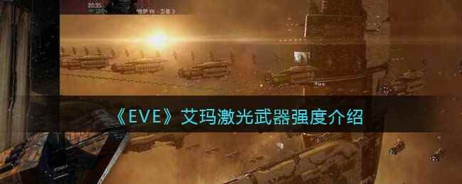 《EVE星战前夜：无烬星河》艾玛激光武器强度介绍