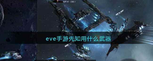 eve手游先知用什么武器