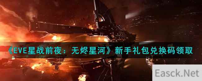 《EVE星战前夜：无烬星河》新手礼包兑换码领取