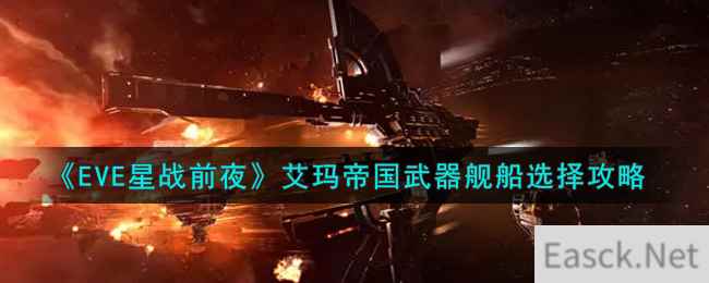 《EVE星战前夜：无烬星河》艾玛帝国武器舰船选择攻略