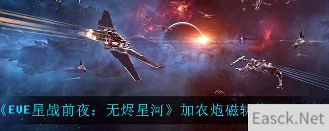 《EVE星战前夜：无烬星河》加农炮磁轨炮选择推荐