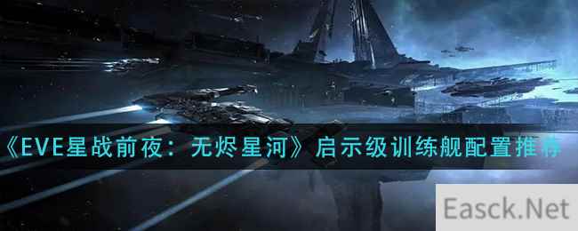 《EVE星战前夜：无烬星河》启示级训练舰配置推荐