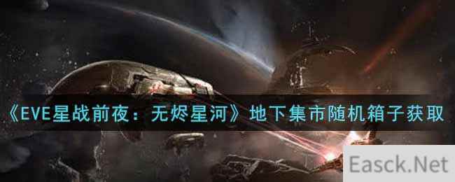 《EVE星战前夜：无烬星河》地下集市随机箱子获取攻略