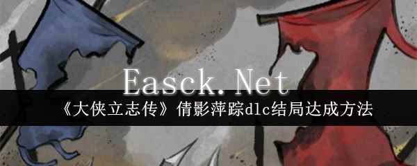 《大侠立志传》倩影萍踪dlc结局达成方法