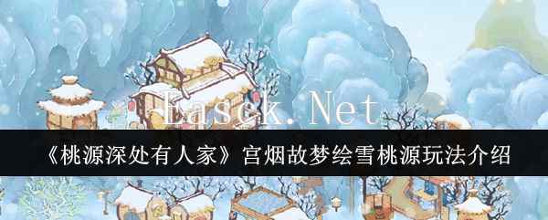 《桃源深处有人家》宫烟故梦绘雪桃源玩法介绍