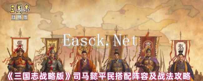 《三国志战略版》司马懿平民搭配阵容及战法攻略